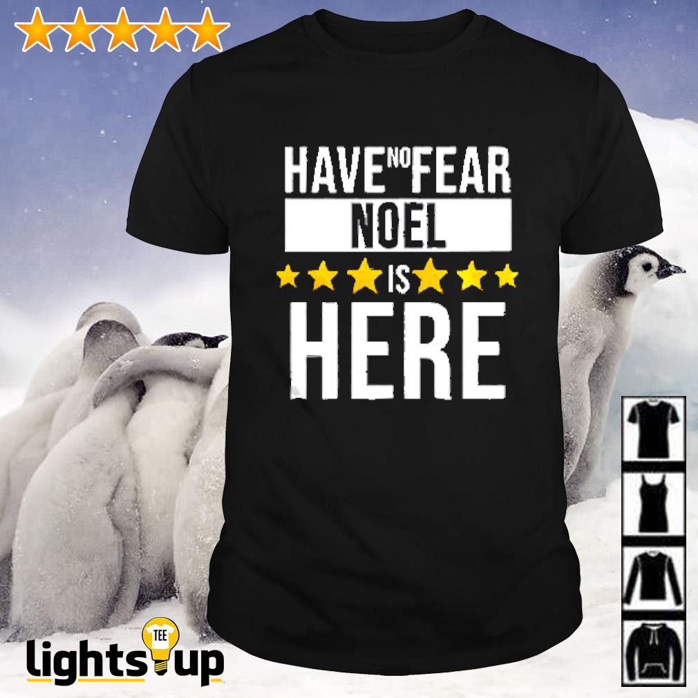 Have no fear noel is here shirt