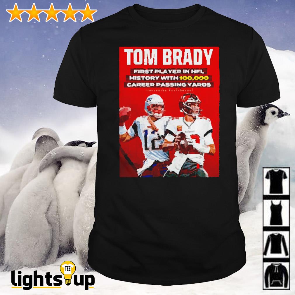 Tom Brady first player in NFL history with 100,000 career passing yards shirt