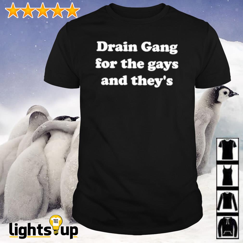 Drain Gang for the gays and they's shirt