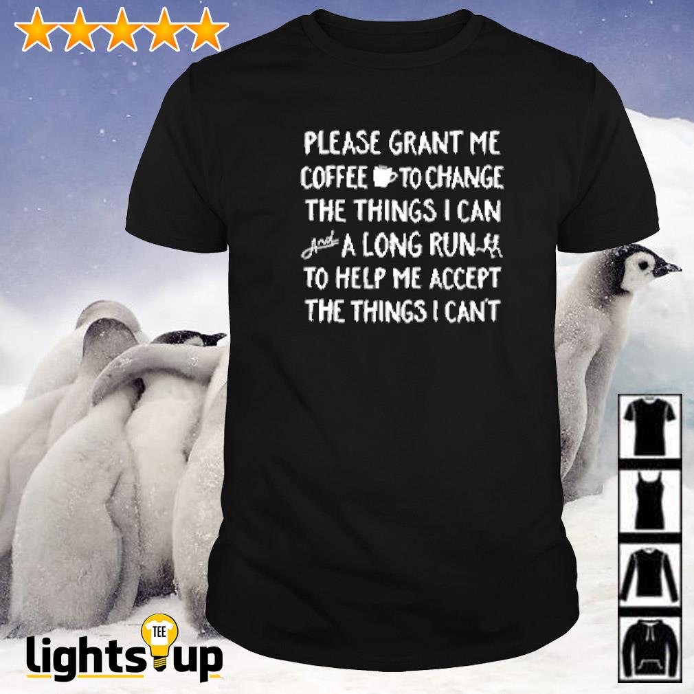 Please grant me coffee to change the things I can't shirt