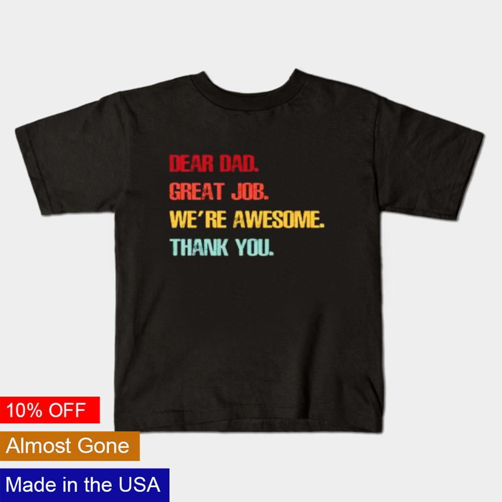 Dear Dad great job we're awesome thank you shirt