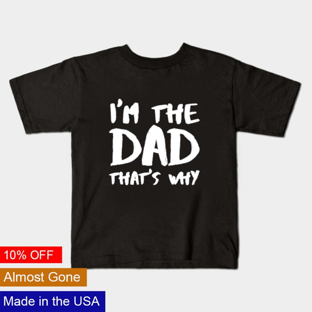 I'm the daddy that's why shirt