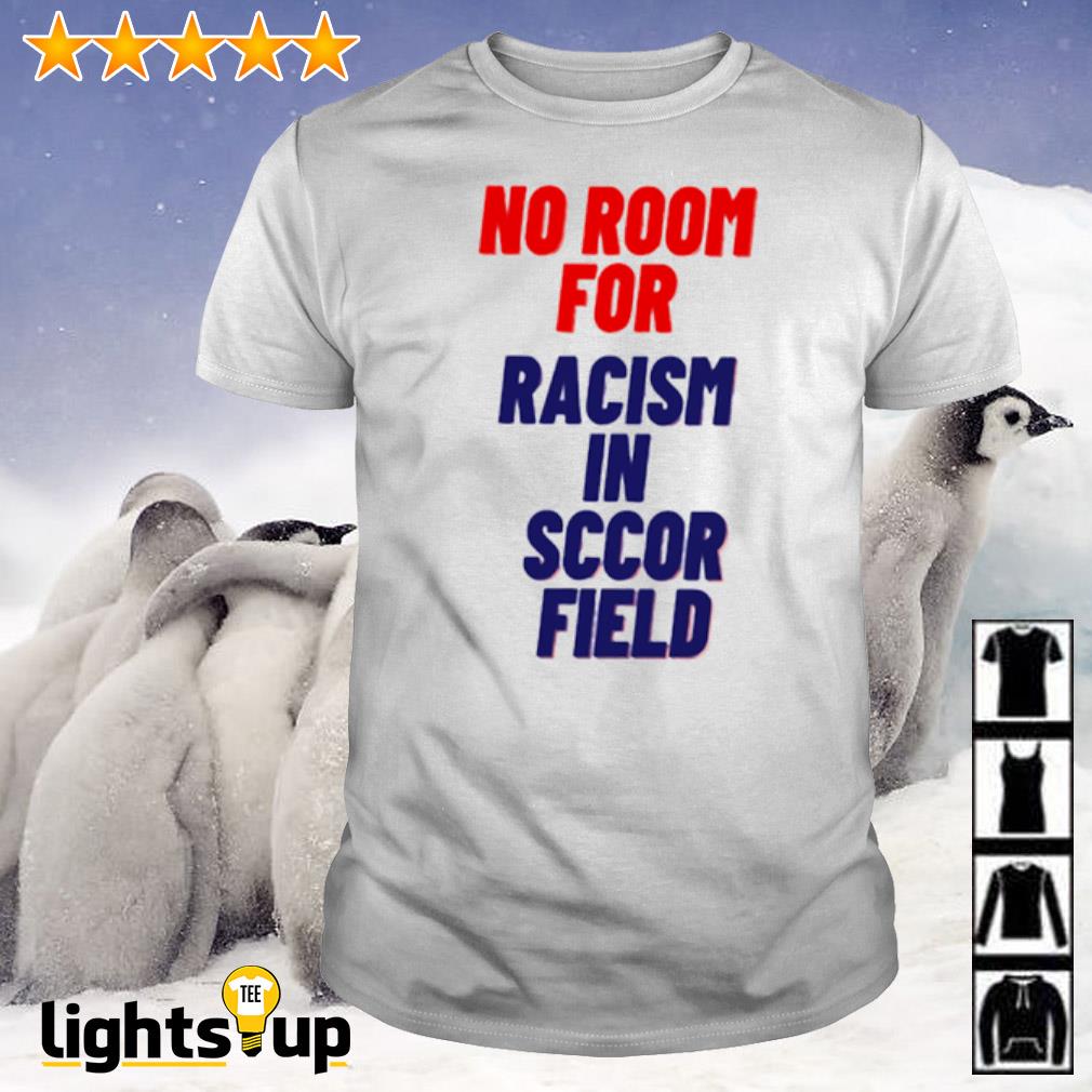No room for racism in sccor field shirt