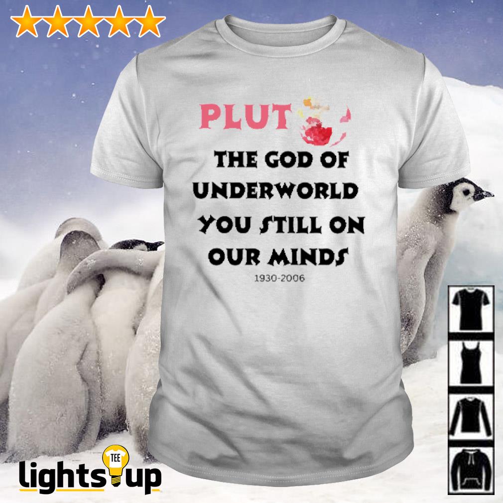 Plut the God of underworld you still on our minds 1930 - 2006 shirt