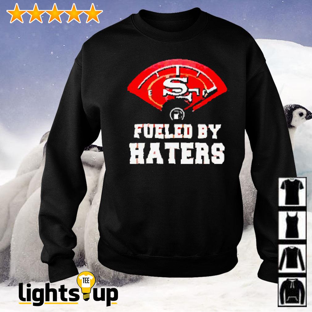 Design fueled by haters san francisco 49ers shirt, hoodie, sweater