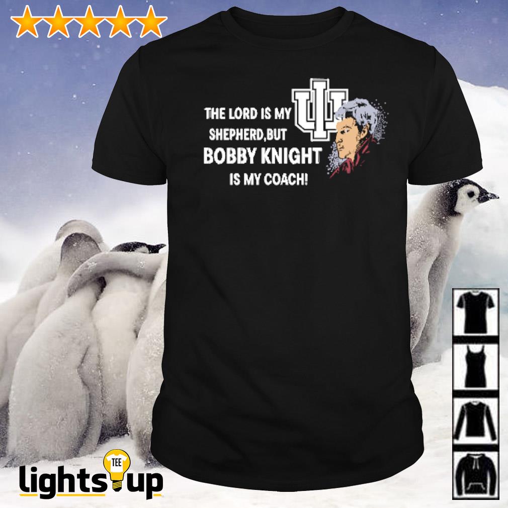 Bob Knight the lord is my shepherd but Bobby Knight is my coach shirt