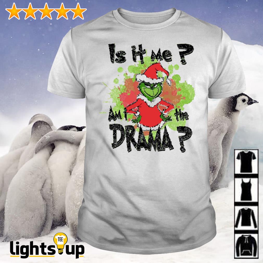 Grinch is it me am I the drama shirt