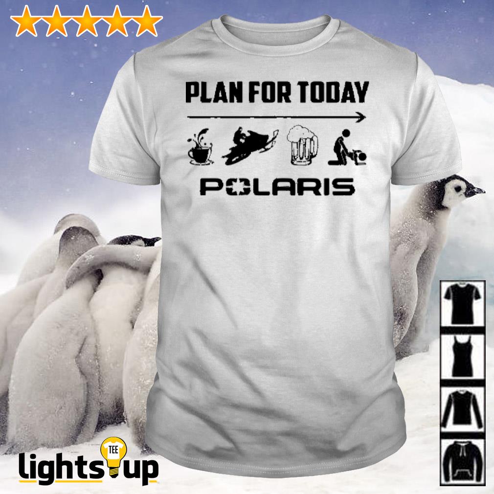 Plan for today Polaris coffee snowmobiles beer and sex shirt