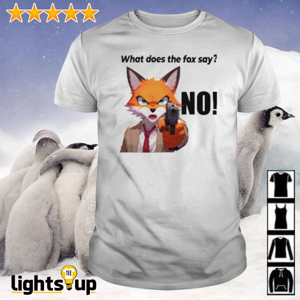 What does the fox say no shirt, hoodie, sweater and long sleeve